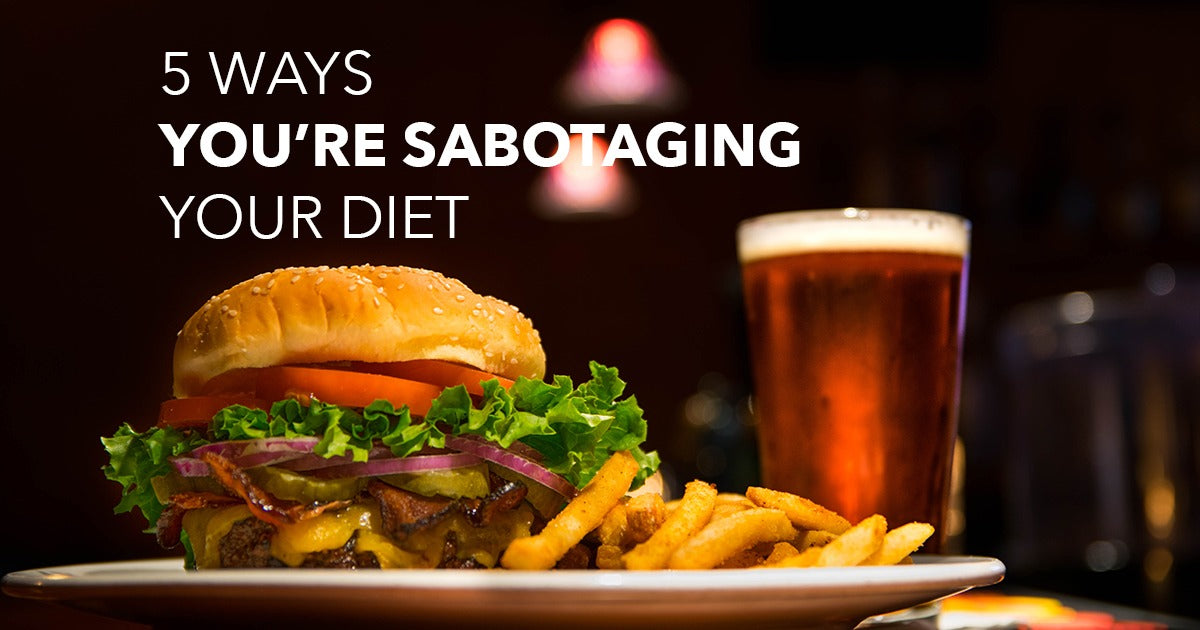 5 ways you’re sabotaging your diet
